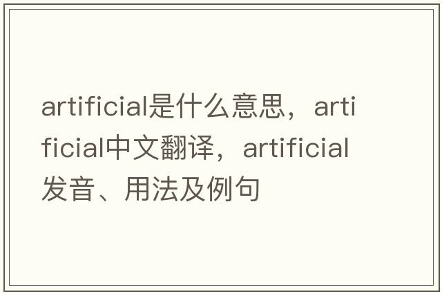 artificial是什么意思，artificial中文翻譯，artificial發(fā)音、用法及例句