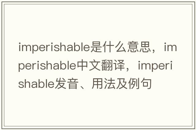 imperishable是什么意思，imperishable中文翻譯，imperishable發(fā)音、用法及例句