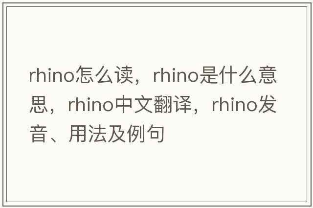 rhino怎么讀，rhino是什么意思，rhino中文翻譯，rhino發(fā)音、用法及例句