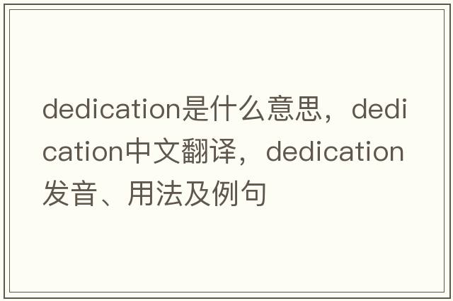dedication是什么意思，dedication中文翻譯，dedication發(fā)音、用法及例句