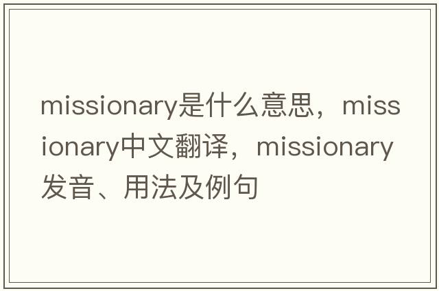 missionary是什么意思，missionary中文翻譯，missionary發(fā)音、用法及例句