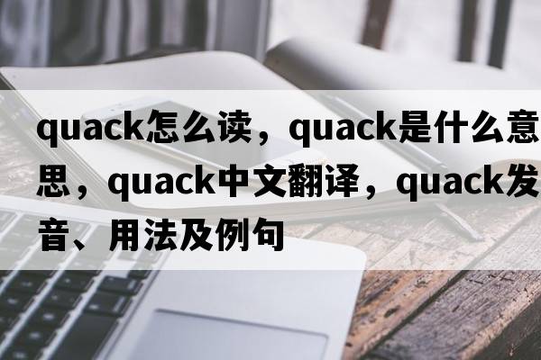 quack怎么讀，quack是什么意思，quack中文翻譯，quack發(fā)音、用法及例句