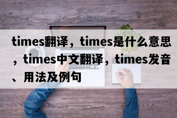 times翻譯，times是什么意思，times中文翻譯，times發(fā)音、用法及例句