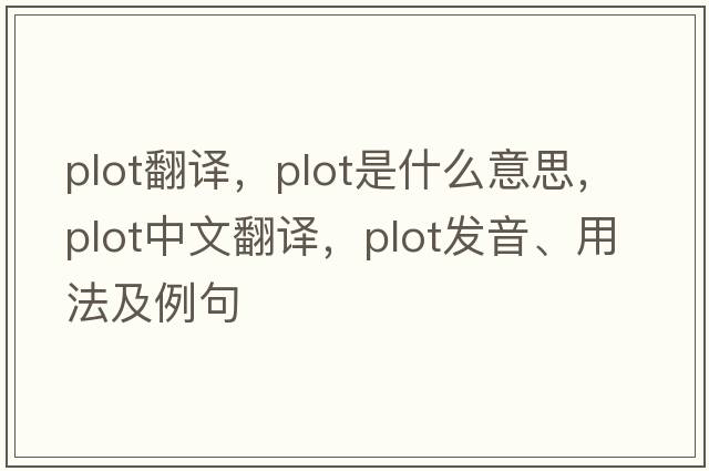 plot翻譯，plot是什么意思，plot中文翻譯，plot發(fā)音、用法及例句