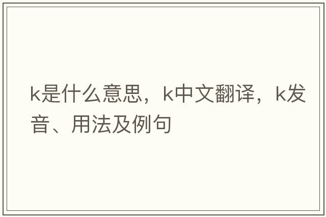 K是什么意思，K中文翻譯，K發(fā)音、用法及例句