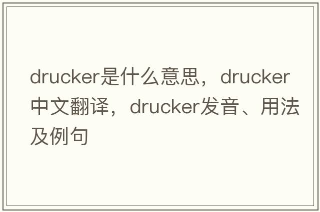 Drucker是什么意思，Drucker中文翻譯，Drucker發(fā)音、用法及例句
