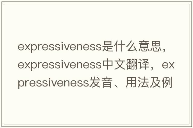 expressiveness是什么意思，expressiveness中文翻譯，expressiveness發(fā)音、用法及例句