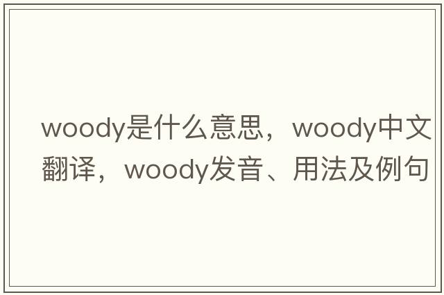 woody是什么意思，woody中文翻譯，woody發(fā)音、用法及例句