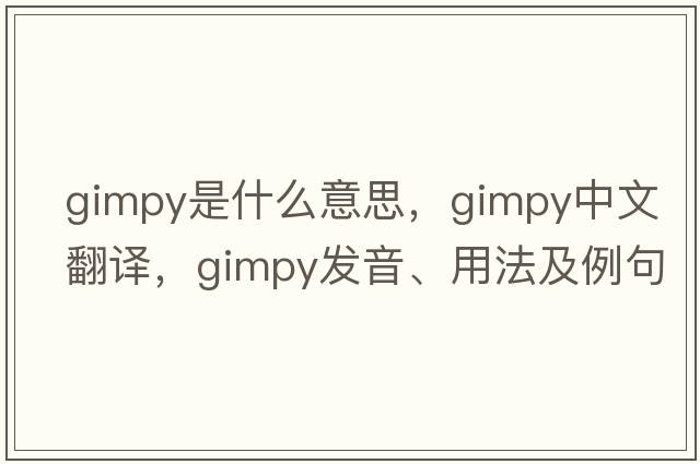 gimpy是什么意思，gimpy中文翻譯，gimpy發(fā)音、用法及例句