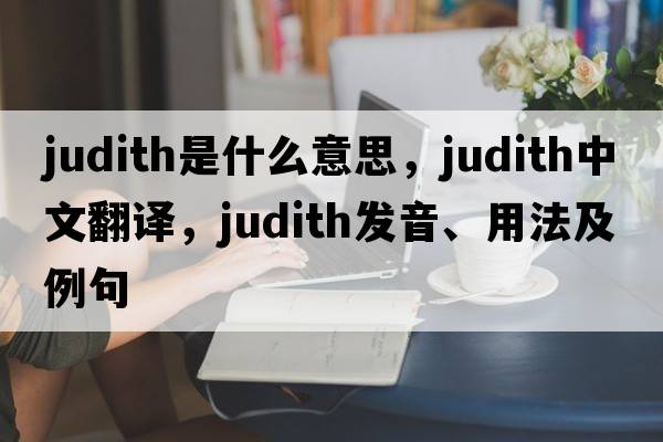 judith是什么意思，judith中文翻譯，judith發(fā)音、用法及例句