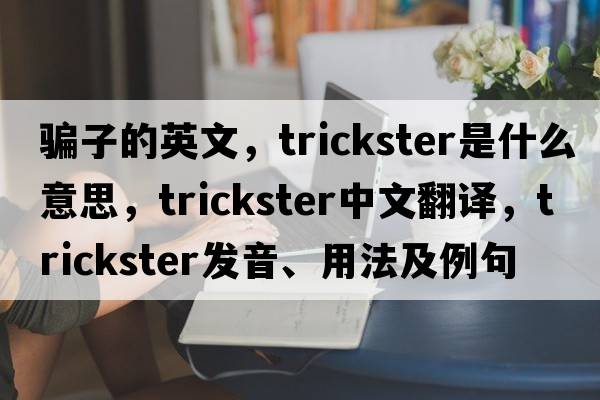 騙子的英文，trickster是什么意思，trickster中文翻譯，trickster發(fā)音、用法及例句