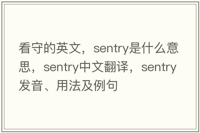 看守的英文，sentry是什么意思，sentry中文翻譯，sentry發(fā)音、用法及例句