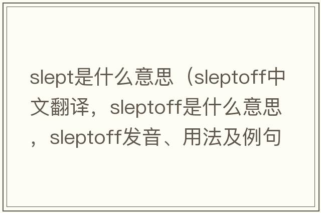 slept是什么意思（sleptoff中文翻譯，sleptoff是什么意思，sleptoff發(fā)音、用法及例句）