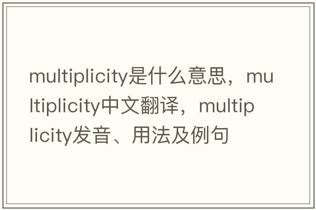 multiplicity是什么意思，multiplicity中文翻譯，multiplicity發(fā)音、用法及例句