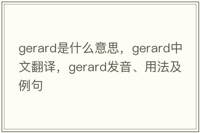 gerard是什么意思，gerard中文翻譯，gerard發(fā)音、用法及例句
