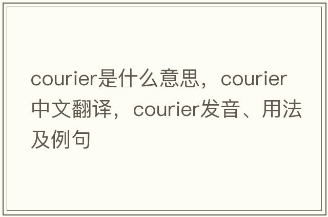 courier是什么意思，courier中文翻譯，courier發(fā)音、用法及例句