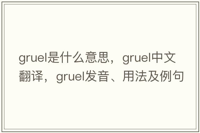 gruel是什么意思，gruel中文翻譯，gruel發(fā)音、用法及例句