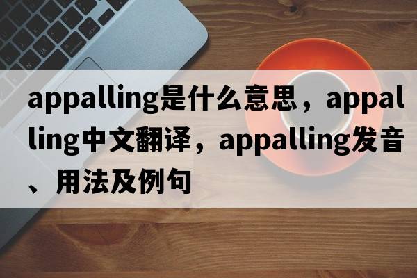 appalling是什么意思，appalling中文翻譯，appalling發(fā)音、用法及例句