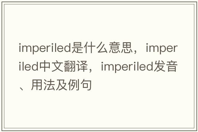 imperiled是什么意思，imperiled中文翻譯，imperiled發(fā)音、用法及例句