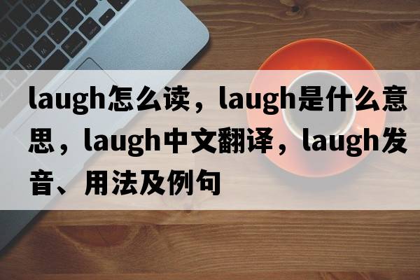 laugh怎么讀，laugh是什么意思，laugh中文翻譯，laugh發(fā)音、用法及例句