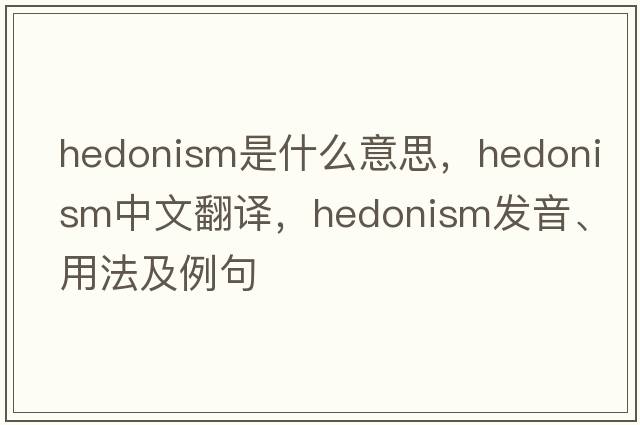 hedonism是什么意思，hedonism中文翻譯，hedonism發(fā)音、用法及例句