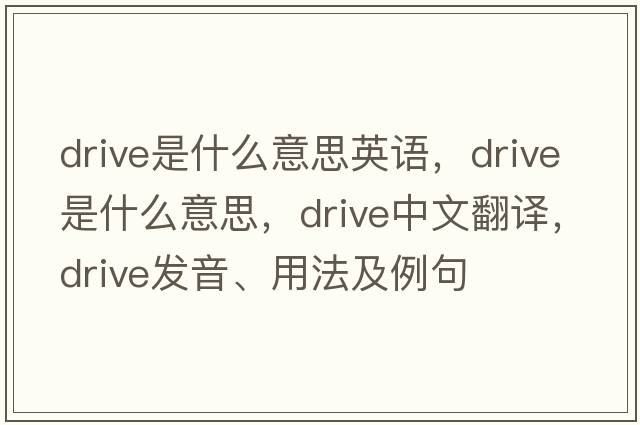 drive是什么意思英語，drive是什么意思，drive中文翻譯，drive發(fā)音、用法及例句