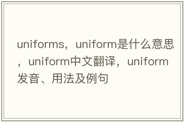 uniforms，uniform是什么意思，uniform中文翻譯，uniform發(fā)音、用法及例句