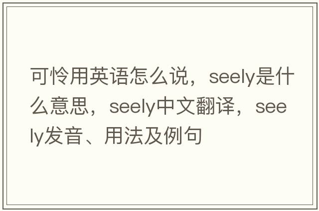 可憐用英語(yǔ)怎么說(shuō)，seely是什么意思，seely中文翻譯，seely發(fā)音、用法及例句