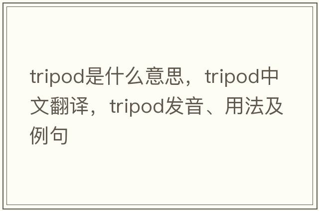 tripod是什么意思，tripod中文翻譯，tripod發(fā)音、用法及例句