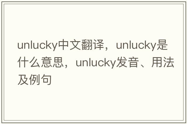 unlucky中文翻譯，unlucky是什么意思，unlucky發(fā)音、用法及例句