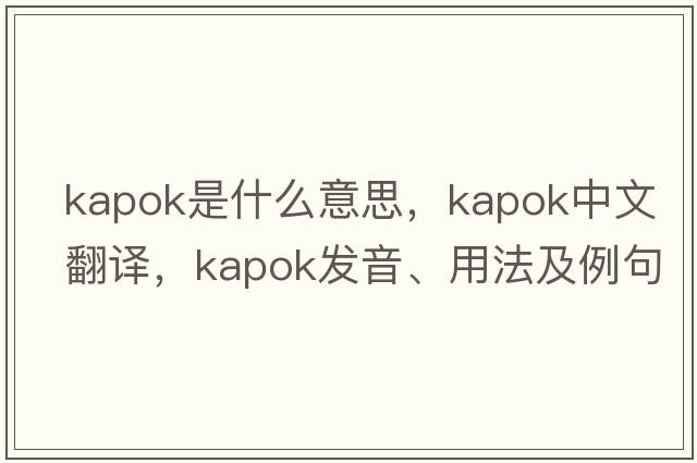 kapok是什么意思，kapok中文翻譯，kapok發(fā)音、用法及例句