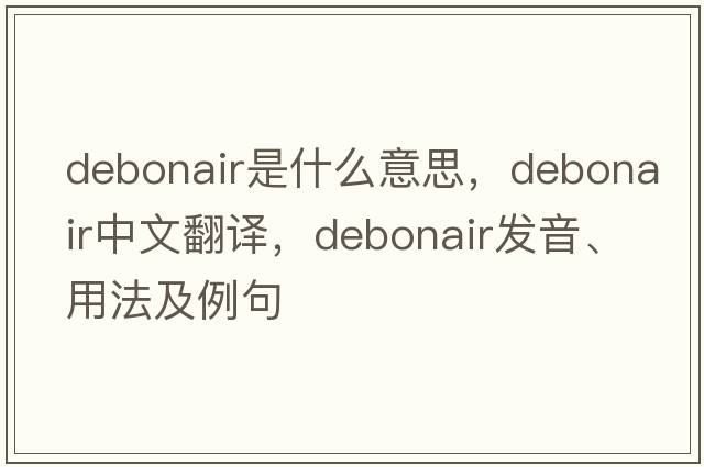 debonair是什么意思，debonair中文翻譯，debonair發(fā)音、用法及例句