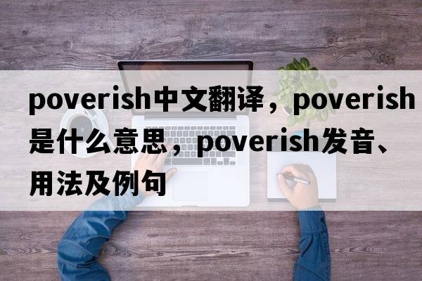 poverish中文翻譯，poverish是什么意思，poverish發(fā)音、用法及例句