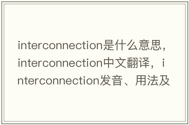 interconnection是什么意思，interconnection中文翻譯，interconnection發(fā)音、用法及例句