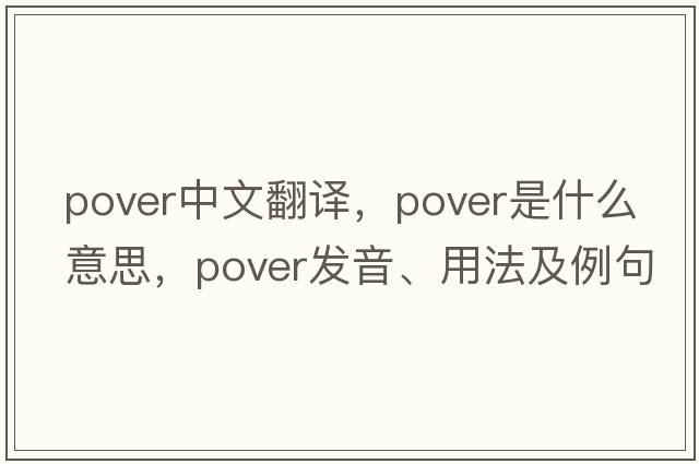 pover中文翻譯，pover是什么意思，pover發(fā)音、用法及例句