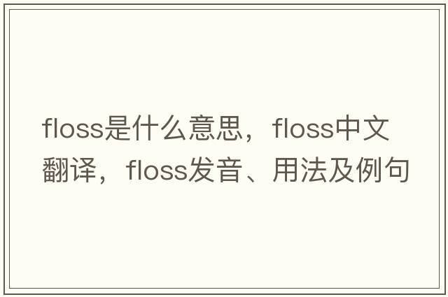 floss是什么意思，floss中文翻譯，floss發(fā)音、用法及例句