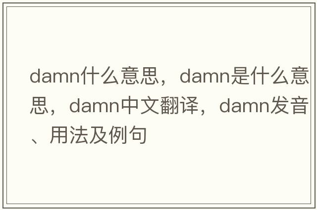 damn什么意思，damn是什么意思，damn中文翻譯，damn發(fā)音、用法及例句