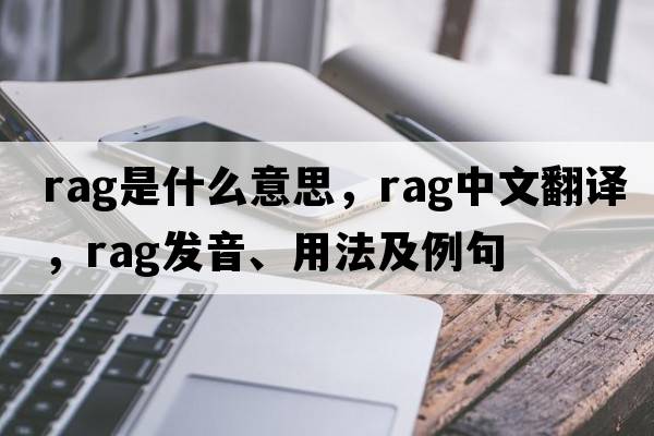 rag是什么意思，rag中文翻譯，rag發(fā)音、用法及例句