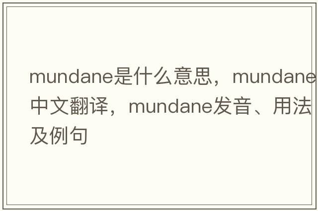mundane是什么意思，mundane中文翻譯，mundane發(fā)音、用法及例句