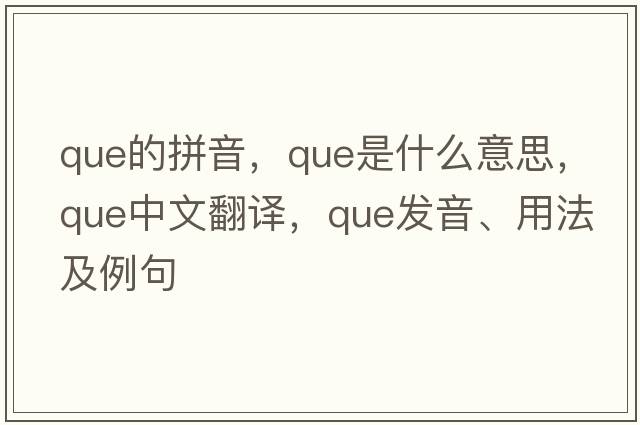 que的拼音，que是什么意思，que中文翻譯，que發(fā)音、用法及例句