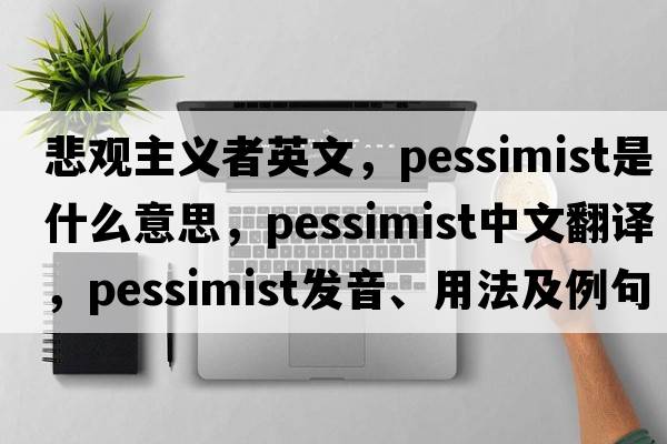 悲觀主義者英文，pessimist是什么意思，pessimist中文翻譯，pessimist發(fā)音、用法及例句
