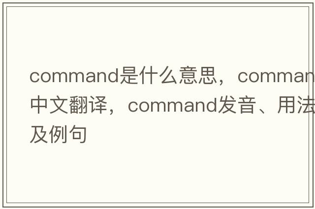 command是什么意思，command中文翻譯，command發(fā)音、用法及例句