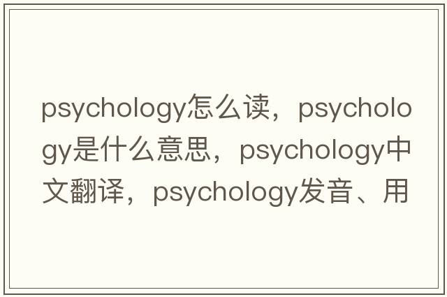 psychology怎么讀，psychology是什么意思，psychology中文翻譯，psychology發(fā)音、用法及例句