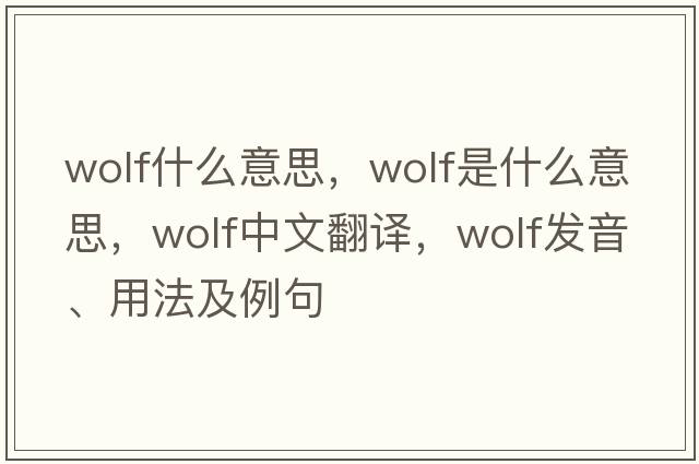 wolf什么意思，wolf是什么意思，wolf中文翻譯，wolf發(fā)音、用法及例句