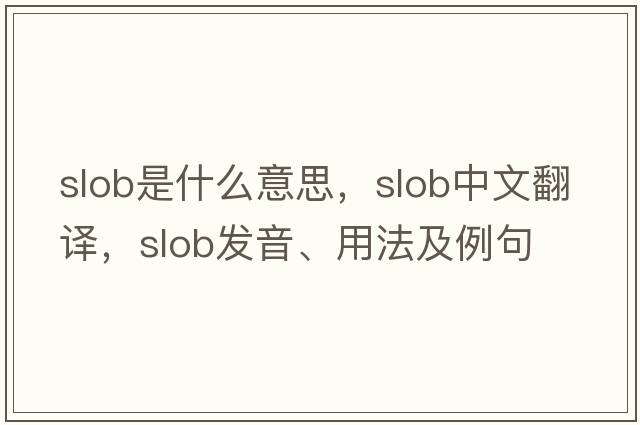slob是什么意思，slob中文翻譯，slob發(fā)音、用法及例句