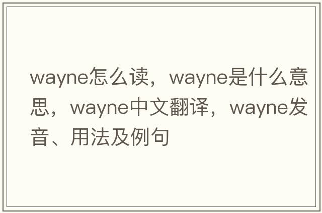 wayne怎么讀，wayne是什么意思，wayne中文翻譯，wayne發(fā)音、用法及例句