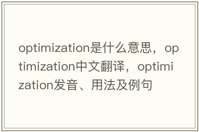 optimization是什么意思，optimization中文翻譯，optimization發(fā)音、用法及例句