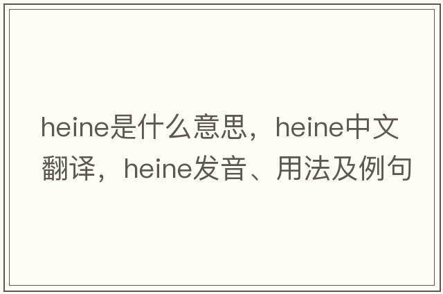 heine是什么意思，heine中文翻譯，heine發(fā)音、用法及例句