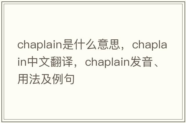chaplain是什么意思，chaplain中文翻譯，chaplain發(fā)音、用法及例句