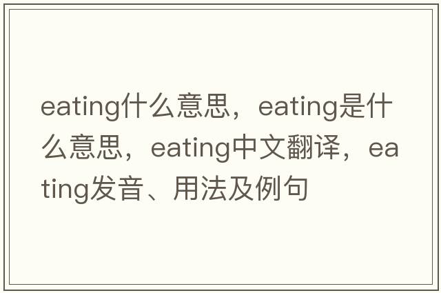 eating什么意思，eating是什么意思，eating中文翻譯，eating發(fā)音、用法及例句